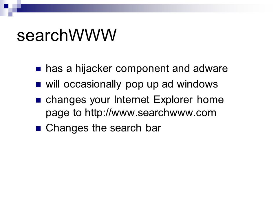 searchWWW has a hijacker component and adware will occasionally pop up ad windows changes your Internet Explorer home page to   Changes the search bar