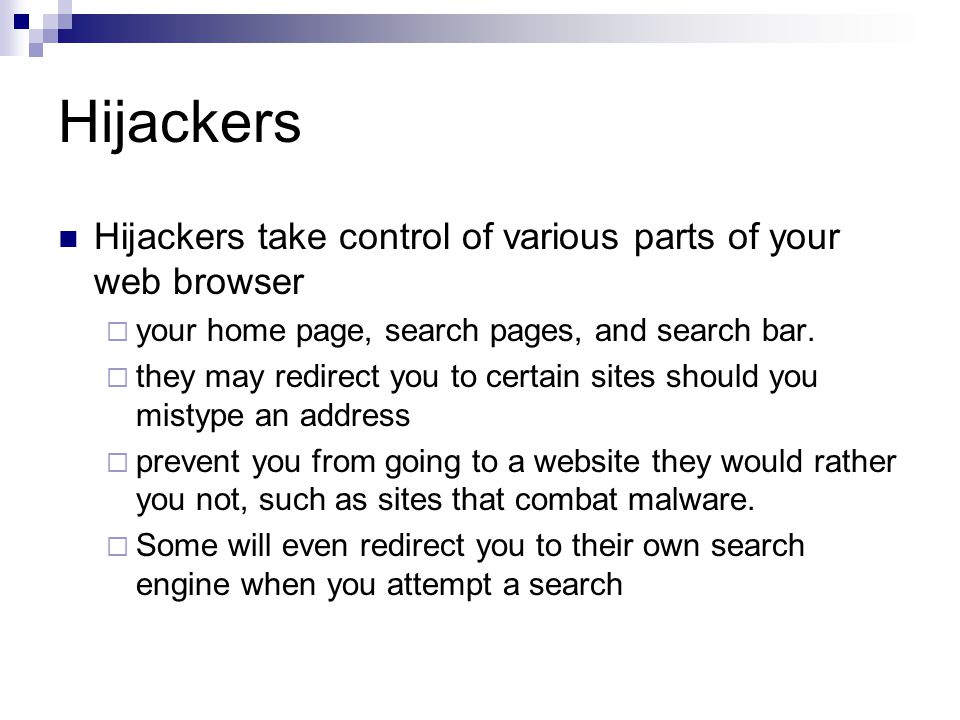 Hijackers Hijackers take control of various parts of your web browser  your home page, search pages, and search bar.