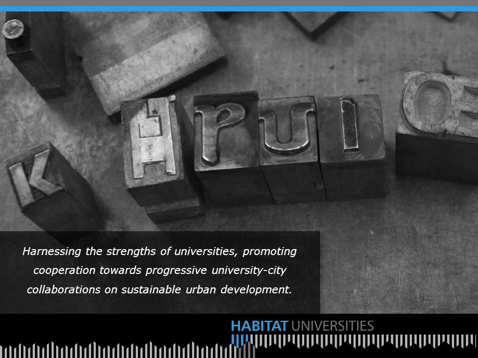 Harnessing the strengths of universities, promoting cooperation towards progressive university-city collaborations on sustainable urban development.