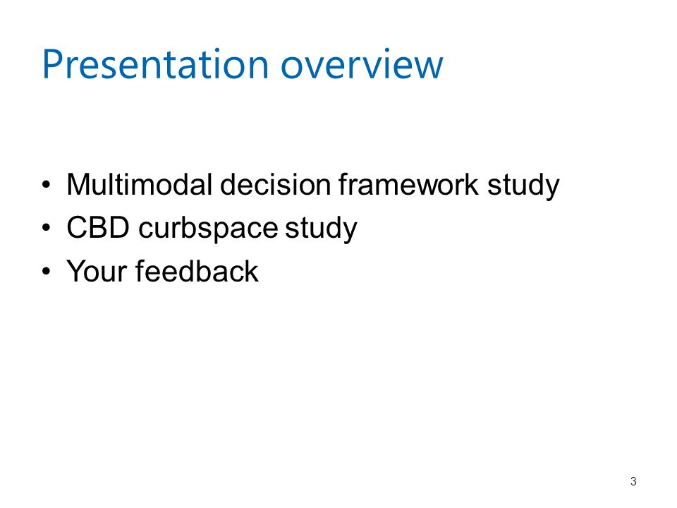 Presentation overview Multimodal decision framework study CBD curbspace study Your feedback 3