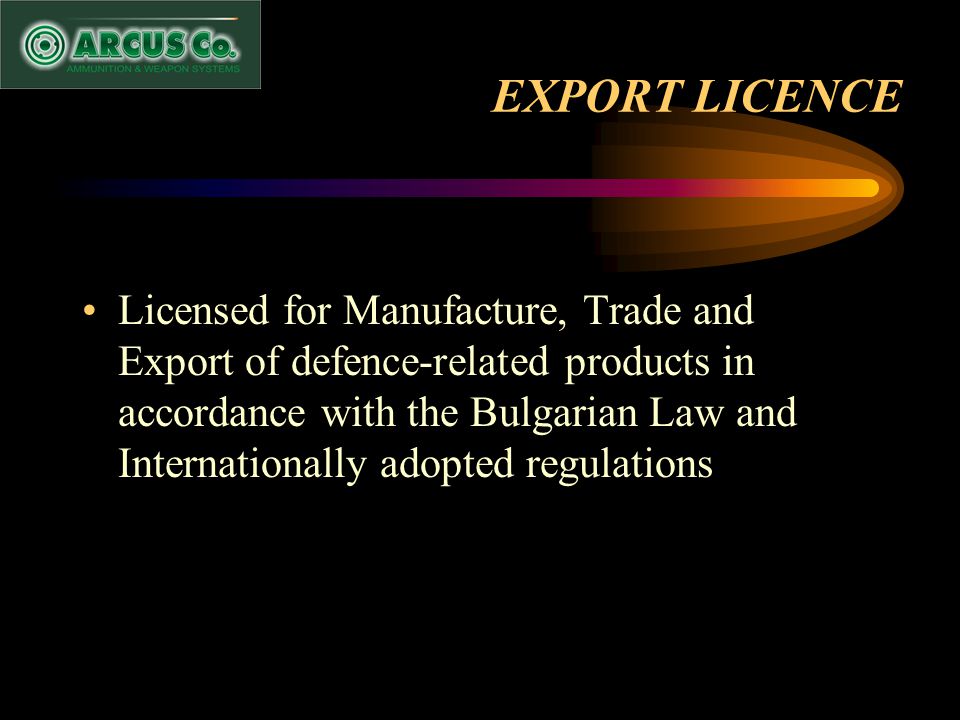 EXPORT LICENCE Licensed for Manufacture, Trade and Export of defence-related products in accordance with the Bulgarian Law and Internationally adopted regulations