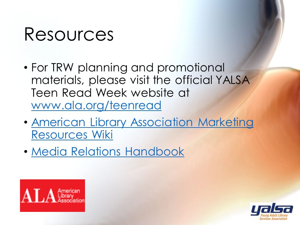 For TRW planning and promotional materials, please visit the official YALSA Teen Read Week website at     American Library Association Marketing Resources Wiki American Library Association Marketing Resources Wiki Media Relations Handbook Resources