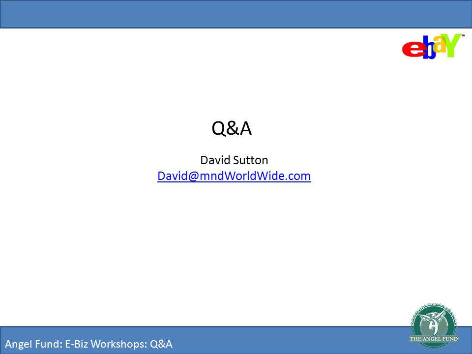 Angel Fund: E-Biz Workshops: Q&A Q&A David Sutton