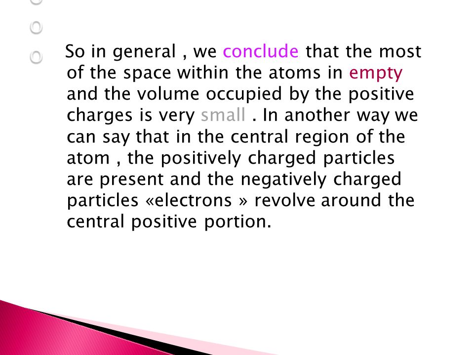 So in general, we conclude that the most of the space within the atoms in empty and the volume occupied by the positive charges is very small.