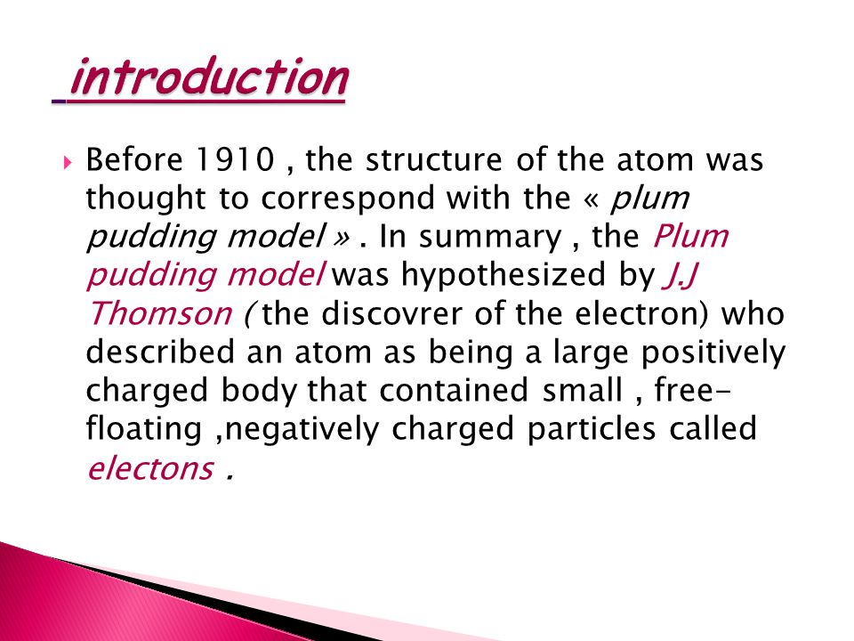  Before 1910, the structure of the atom was thought to correspond with the « plum pudding model ».