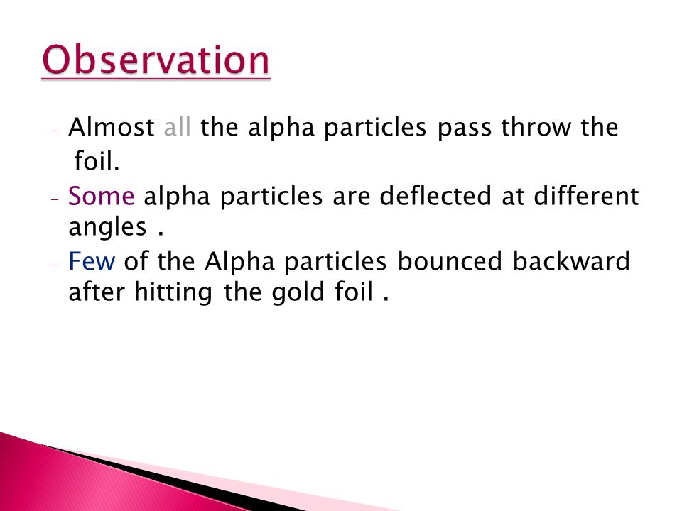 - Almost all the alpha particles pass throw the foil.