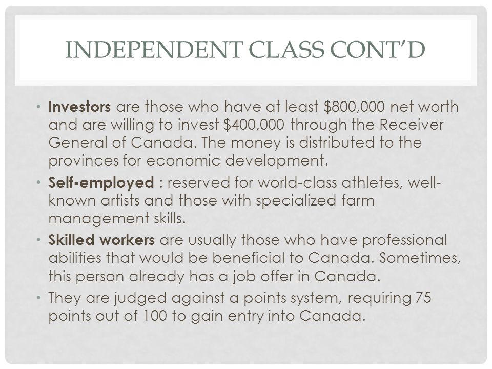 INDEPENDENT CLASS CONT’D Investors are those who have at least $800,000 net worth and are willing to invest $400,000 through the Receiver General of Canada.