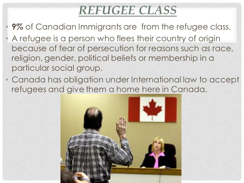 REFUGEE CLASS 9% of Canadian Immigrants are from the refugee class.