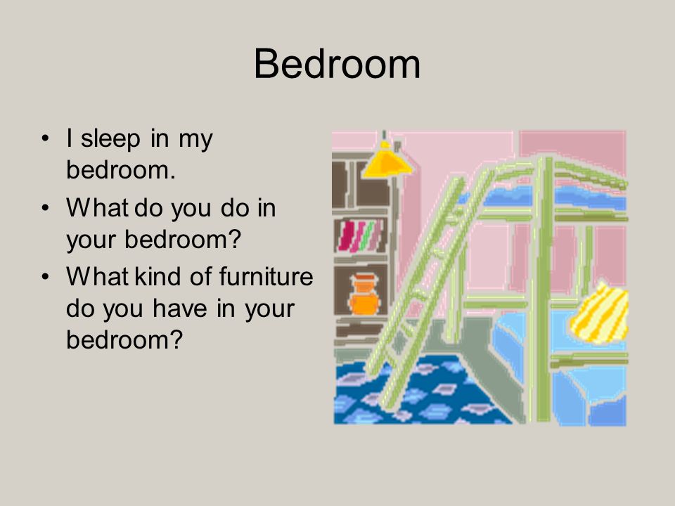 Bedroom I sleep in my bedroom. What do you do in your bedroom.