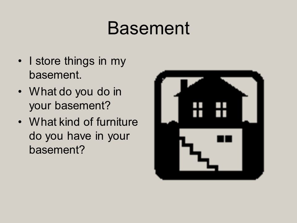 Basement I store things in my basement. What do you do in your basement.
