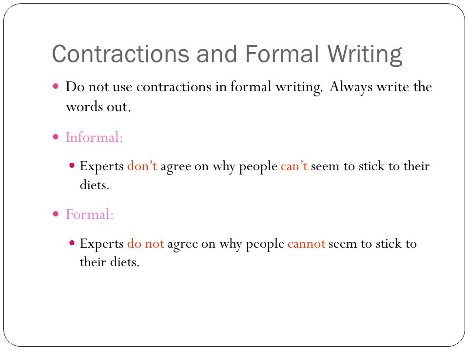 Contractions and Formal Writing Do not use contractions in formal writing.