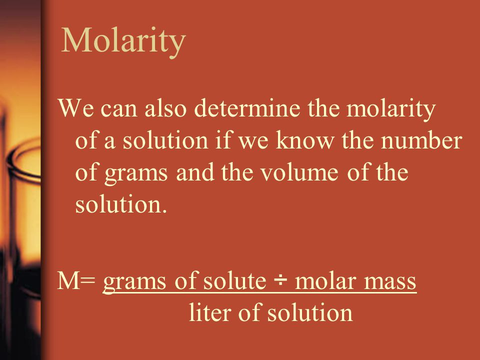 Molarity We can also determine the molarity of a solution if we know the number of grams and the volume of the solution.