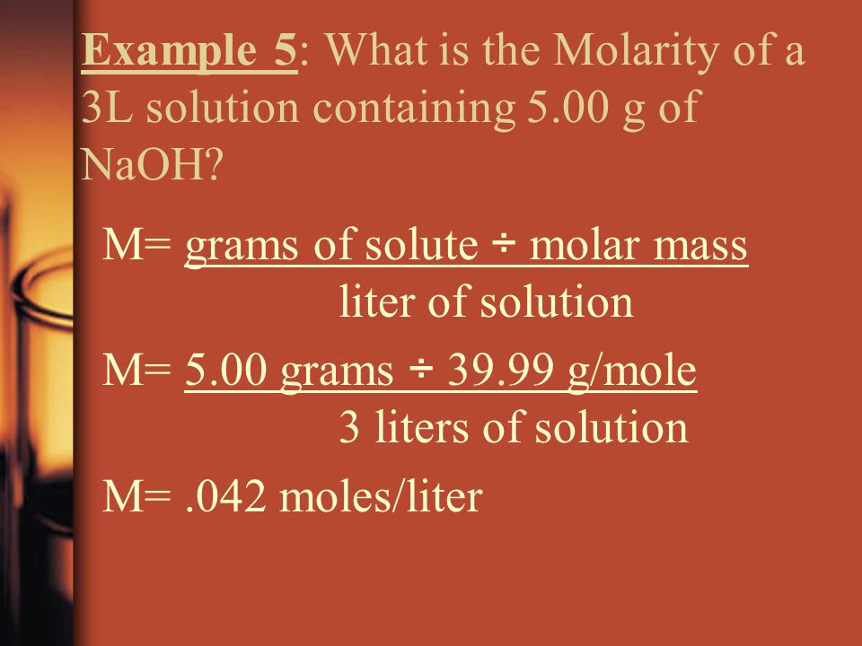 Example 5: What is the Molarity of a 3L solution containing 5.00 g of NaOH.