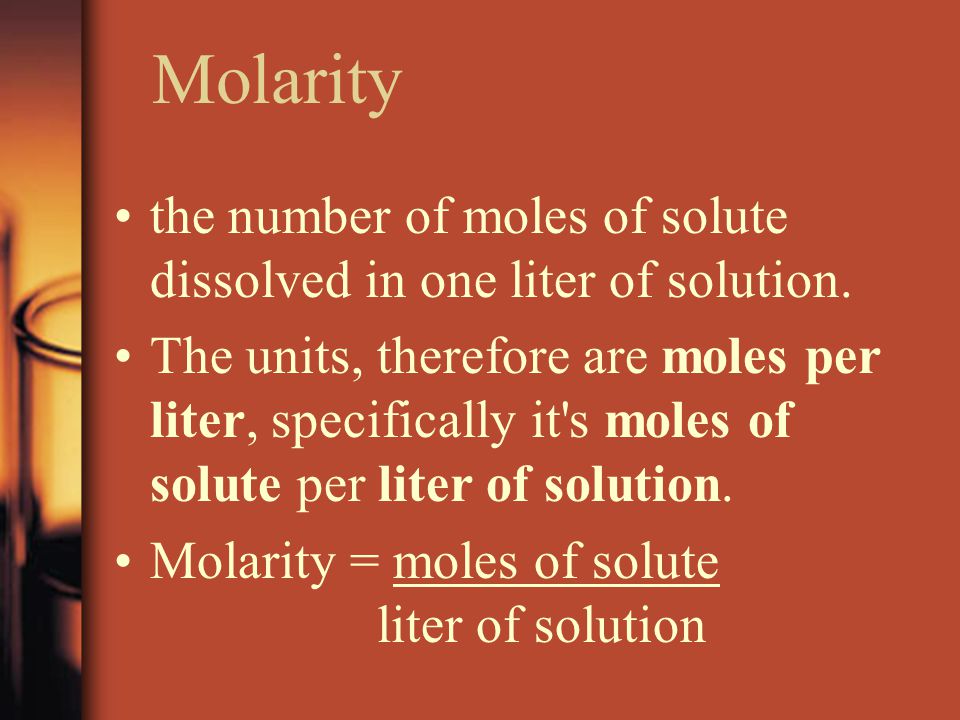 Molarity the number of moles of solute dissolved in one liter of solution.