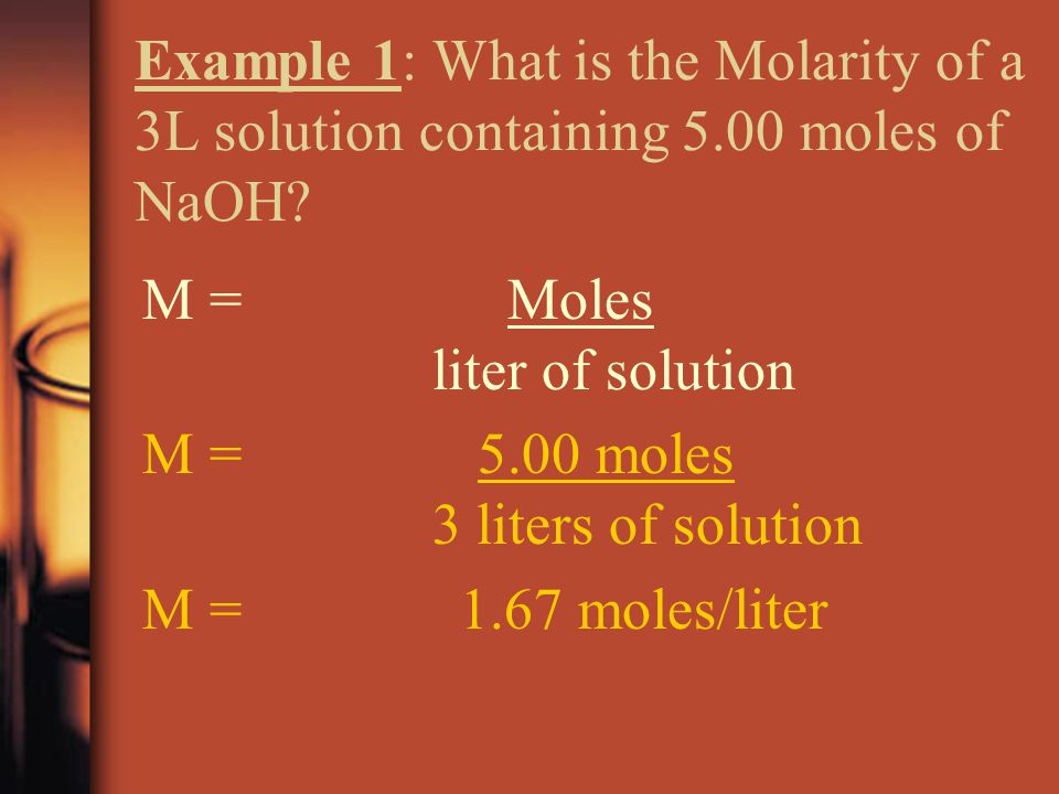 Example 1: What is the Molarity of a 3L solution containing 5.00 moles of NaOH.