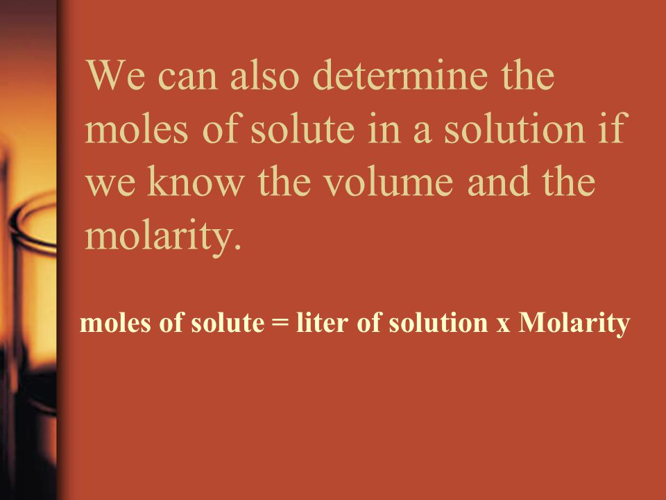 We can also determine the moles of solute in a solution if we know the volume and the molarity.