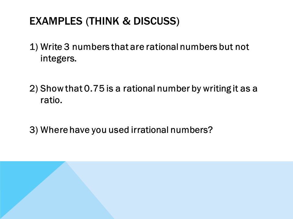 EXAMPLES (THINK & DISCUSS) 1)Write 3 numbers that are rational numbers but not integers.