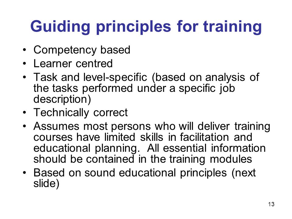 Competency based Learner centred Task and level-specific (based on analysis of the tasks performed under a specific job description) Technically correct Assumes most persons who will deliver training courses have limited skills in facilitation and educational planning.