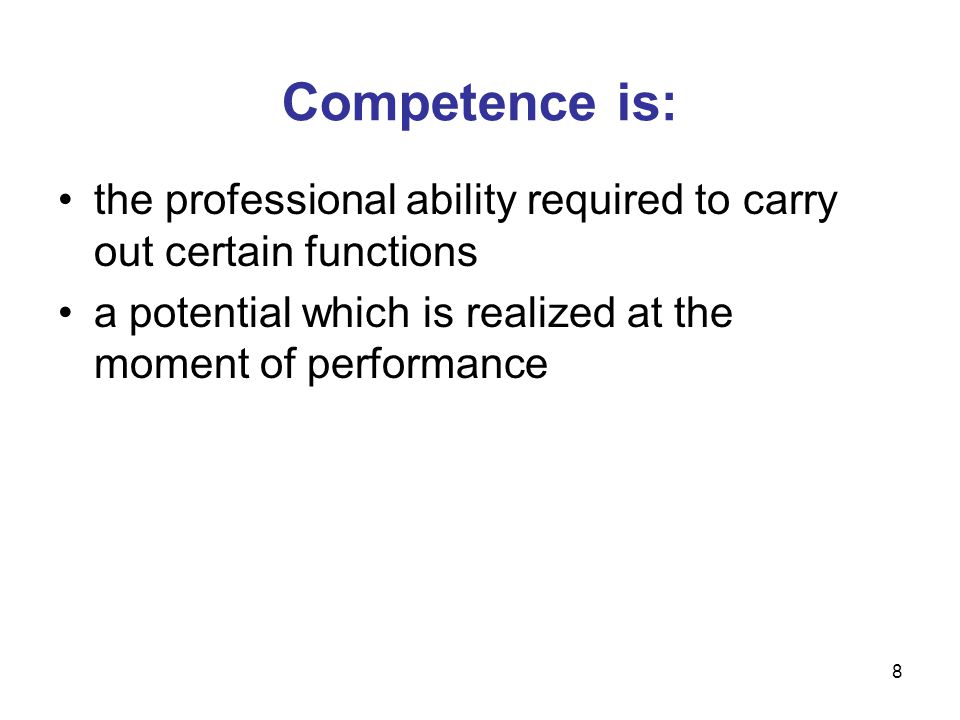 the professional ability required to carry out certain functions a potential which is realized at the moment of performance Competence is: 8