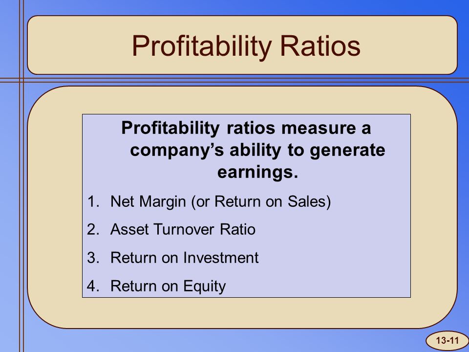 Profitability Ratios Profitability ratios measure a company’s ability to generate earnings.