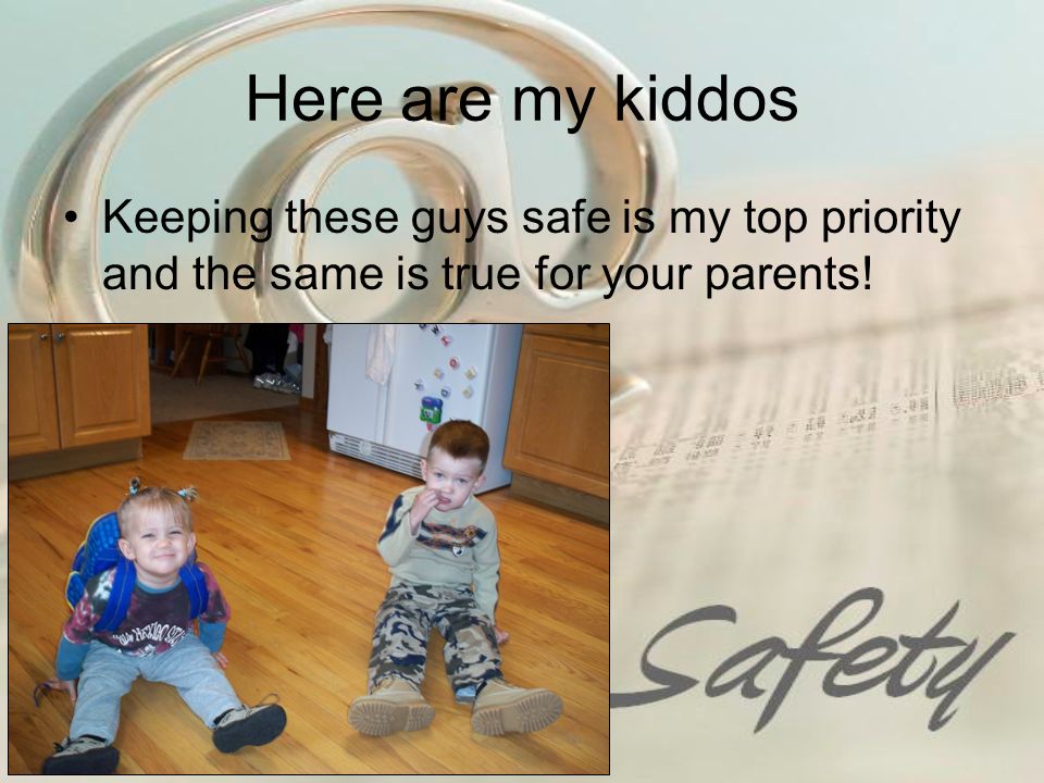 Here are my kiddos Keeping these guys safe is my top priority and the same is true for your parents!