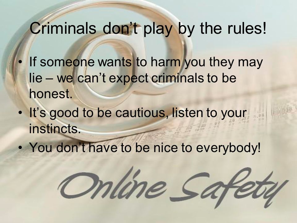 Criminals don’t play by the rules.