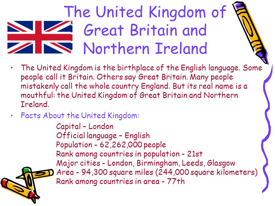 The United Kingdom of Great Britain and Northern Ireland The United Kingdom is the birthplace of the English language.