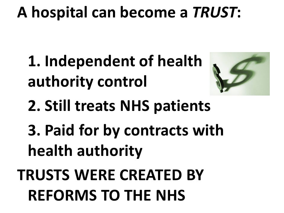 A hospital can become a TRUST: 1. Independent of health authority control 2.