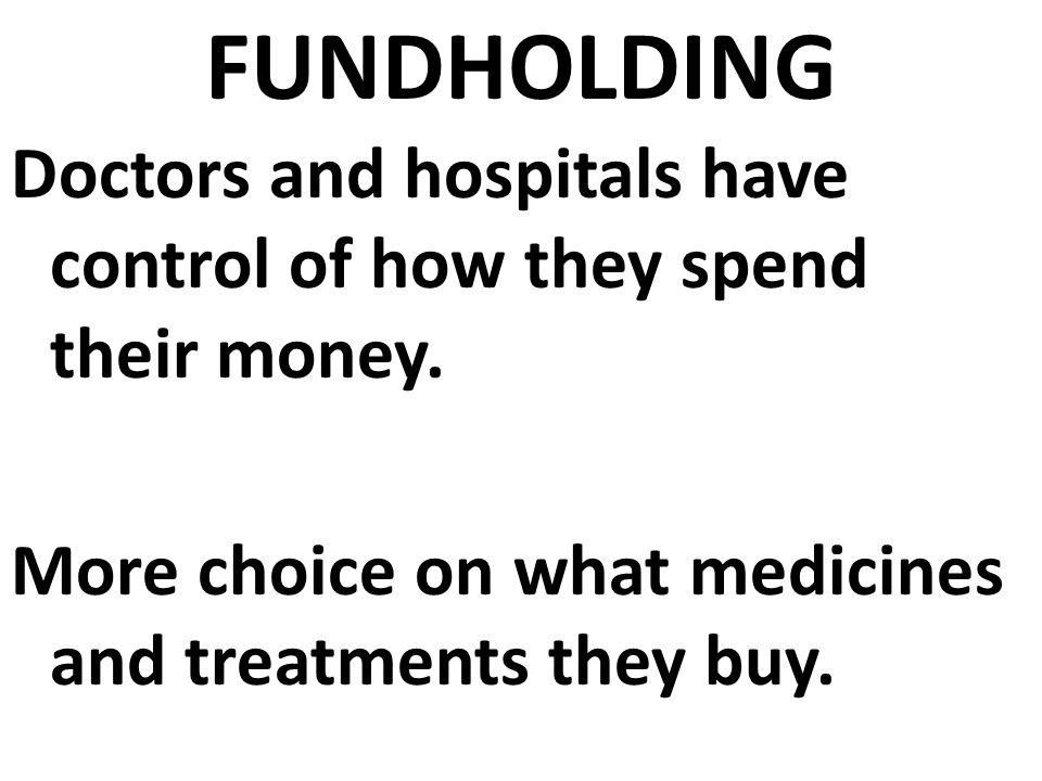 FUNDHOLDING Doctors and hospitals have control of how they spend their money.