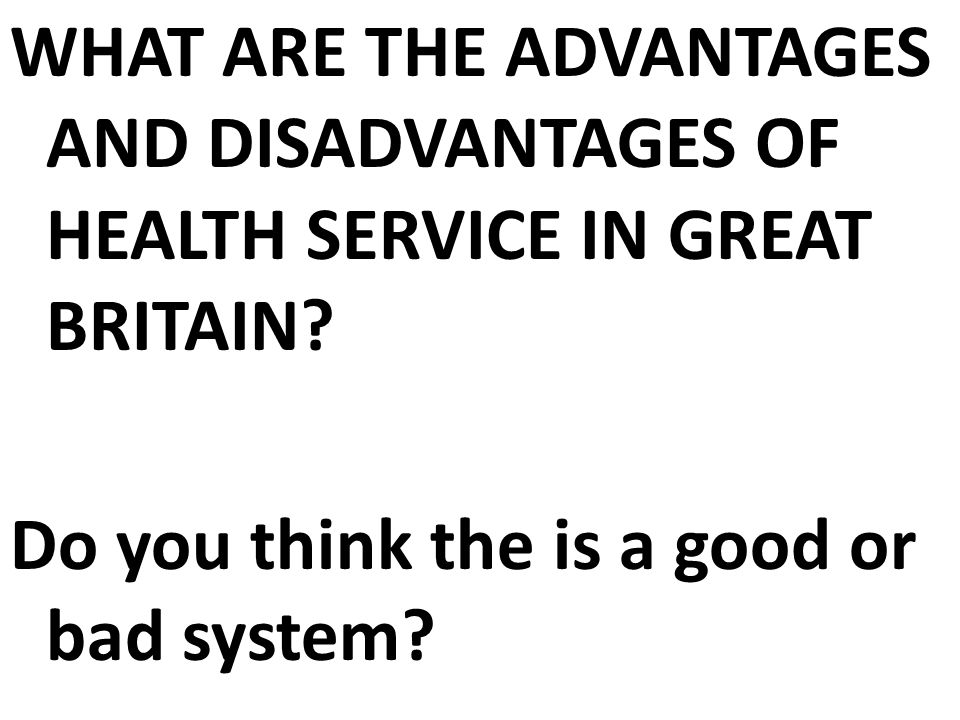 WHAT ARE THE ADVANTAGES AND DISADVANTAGES OF HEALTH SERVICE IN GREAT BRITAIN.