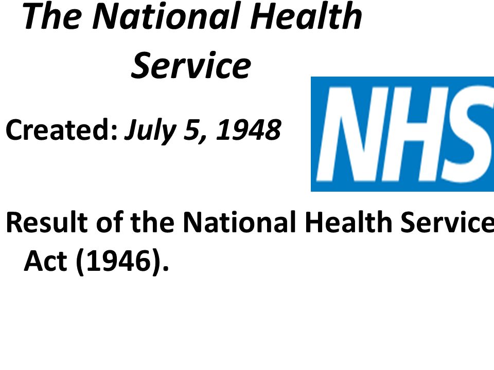 The National Health Service Created: July 5, 1948 Result of the National Health Service Act (1946).