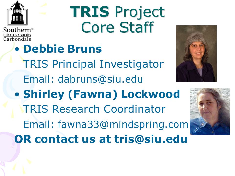 TRIS Project Core Staff Debbie Bruns TRIS Principal Investigator   Shirley (Fawna) Lockwood TRIS Research Coordinator   OR contact us at