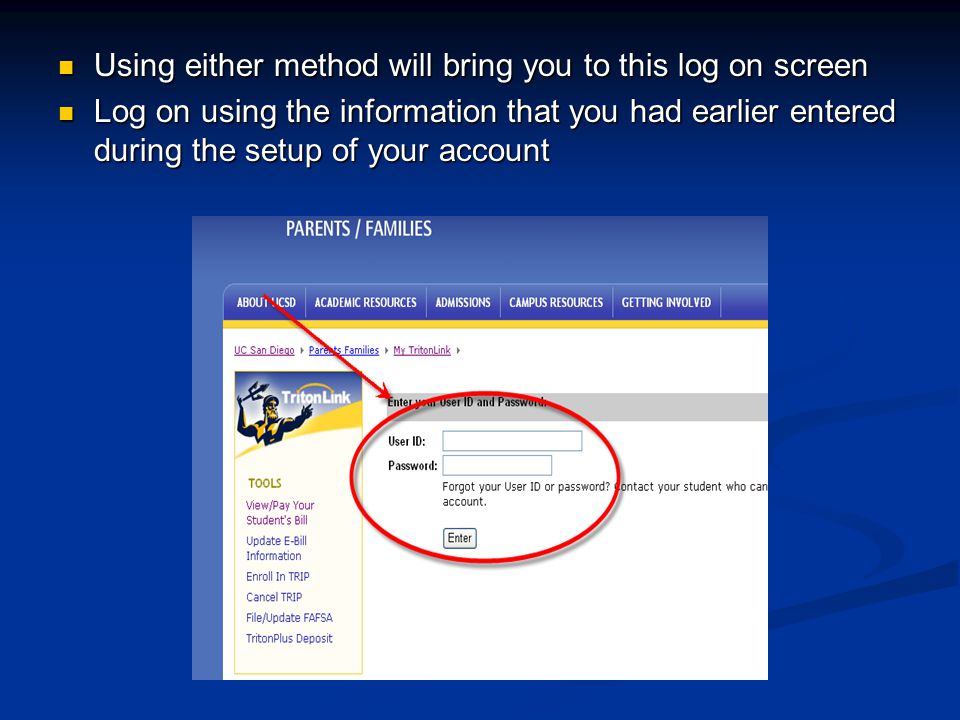 Using either method will bring you to this log on screen Using either method will bring you to this log on screen Log on using the information that you had earlier entered during the setup of your account Log on using the information that you had earlier entered during the setup of your account