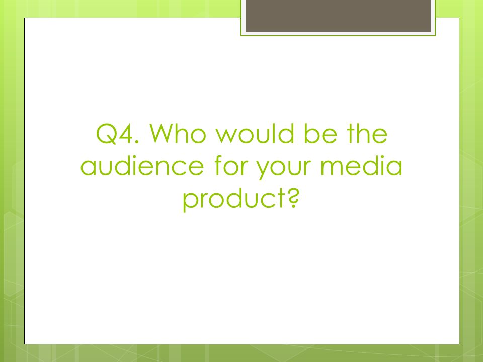 Q4. Who would be the audience for your media product