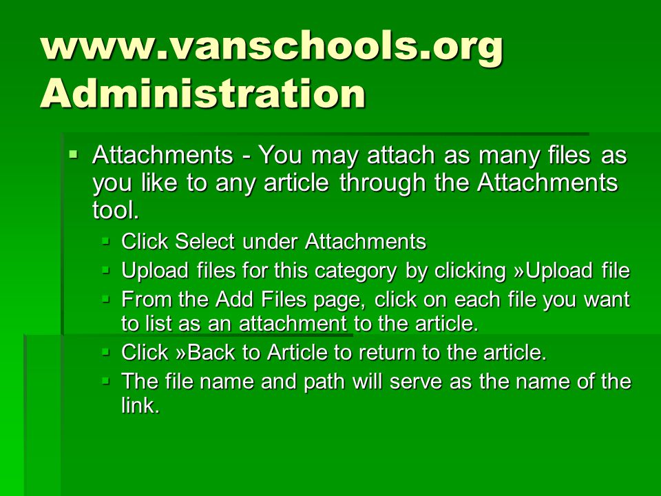 Administration  Attachments - You may attach as many files as you like to any article through the Attachments tool.