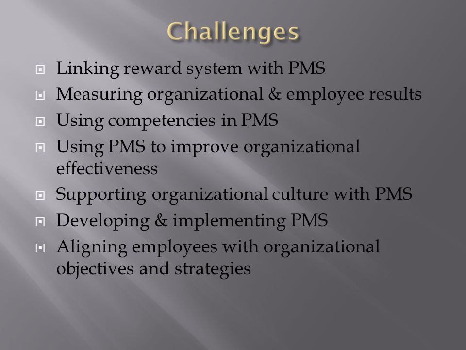  Linking reward system with PMS  Measuring organizational & employee results  Using competencies in PMS  Using PMS to improve organizational effectiveness  Supporting organizational culture with PMS  Developing & implementing PMS  Aligning employees with organizational objectives and strategies