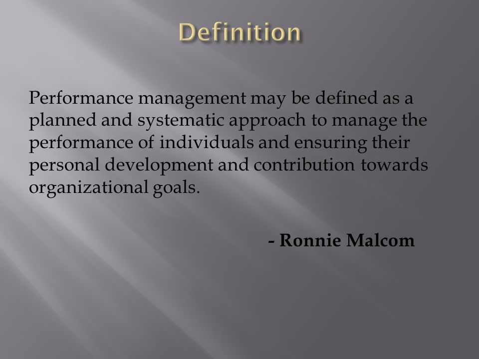 Performance management may be defined as a planned and systematic approach to manage the performance of individuals and ensuring their personal development and contribution towards organizational goals.