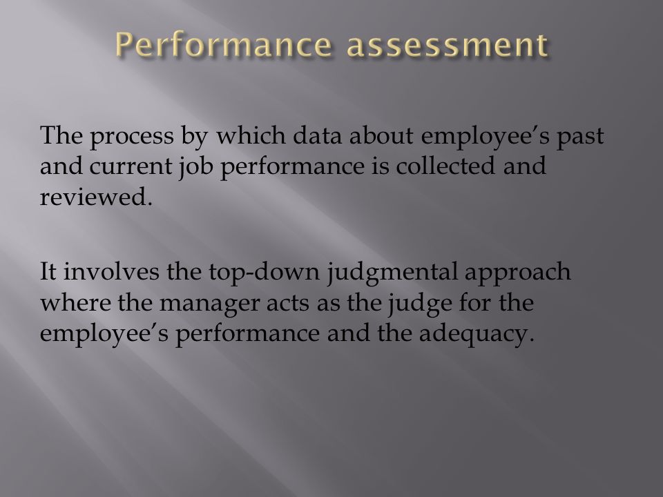 The process by which data about employee’s past and current job performance is collected and reviewed.