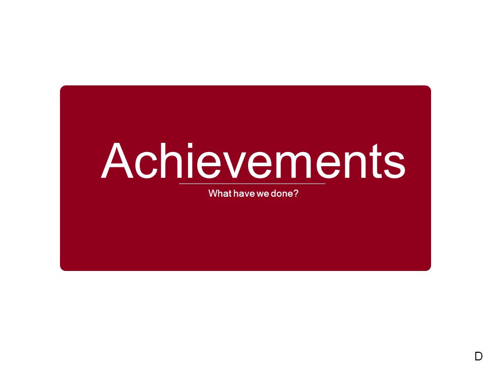 Achievements What have we done D