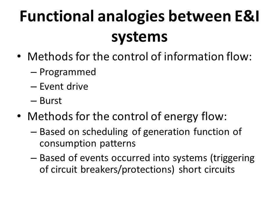 Functional analogies between E&I systems Methods for the control of information flow: – Programmed – Event drive – Burst Methods for the control of energy flow: – Based on scheduling of generation function of consumption patterns – Based of events occurred into systems (triggering of circuit breakers/protections) short circuits