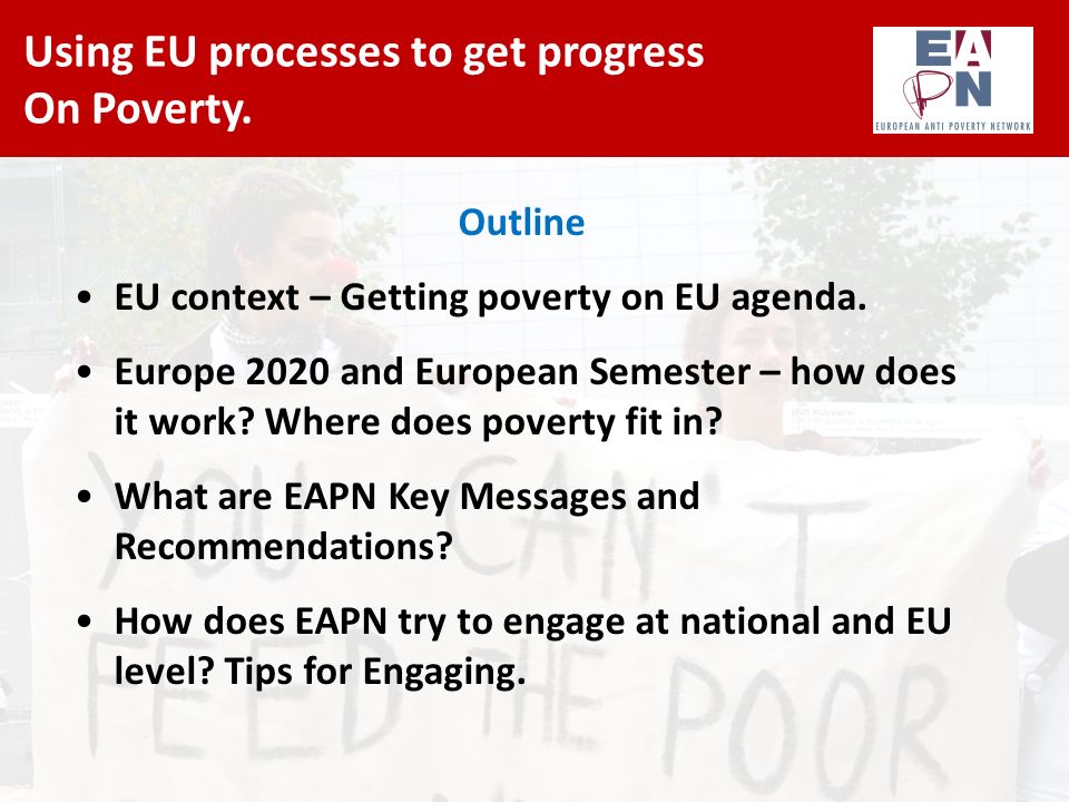 Using EU processes to get progress On Poverty. Outline EU context – Getting poverty on EU agenda.