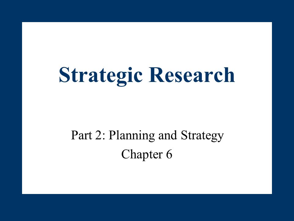 Strategic Research Part 2: Planning and Strategy Chapter 6