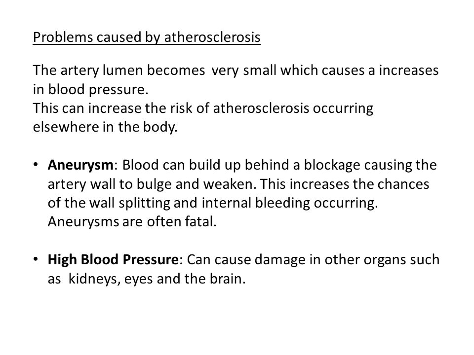 Problems caused by atherosclerosis The artery lumen becomes very small which causes a increases in blood pressure.