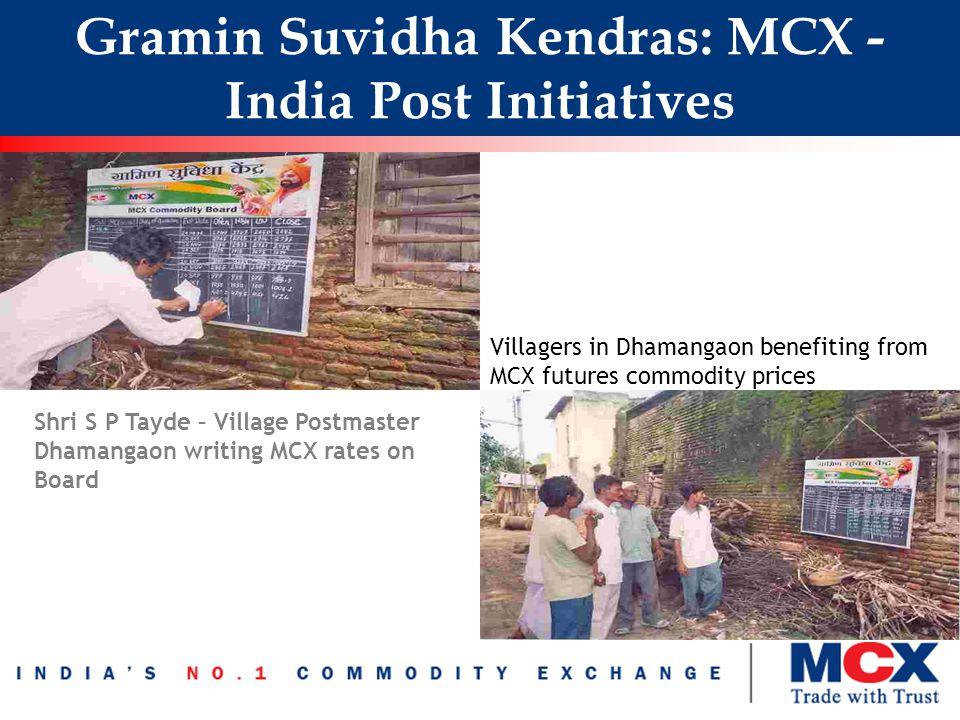 Gramin Suvidha Kendras: MCX - India Post Initiatives Shri S P Tayde – Village Postmaster Dhamangaon writing MCX rates on Board Villagers in Dhamangaon benefiting from MCX futures commodity prices