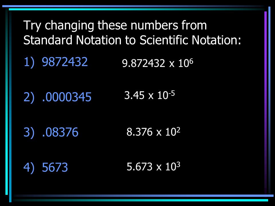 Try changing these numbers from Standard Notation to Scientific Notation: 1) ) ) ) x x x x 10 3
