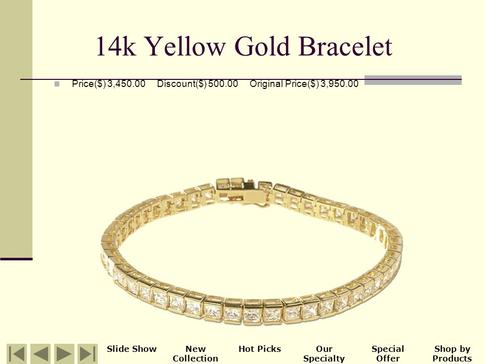 14k White Gold Bracelet Price($) 6, Discount($) Original Price($) 6, Slide ShowNew Collection Hot PicksOur Specialty Special Offer Shop by Products