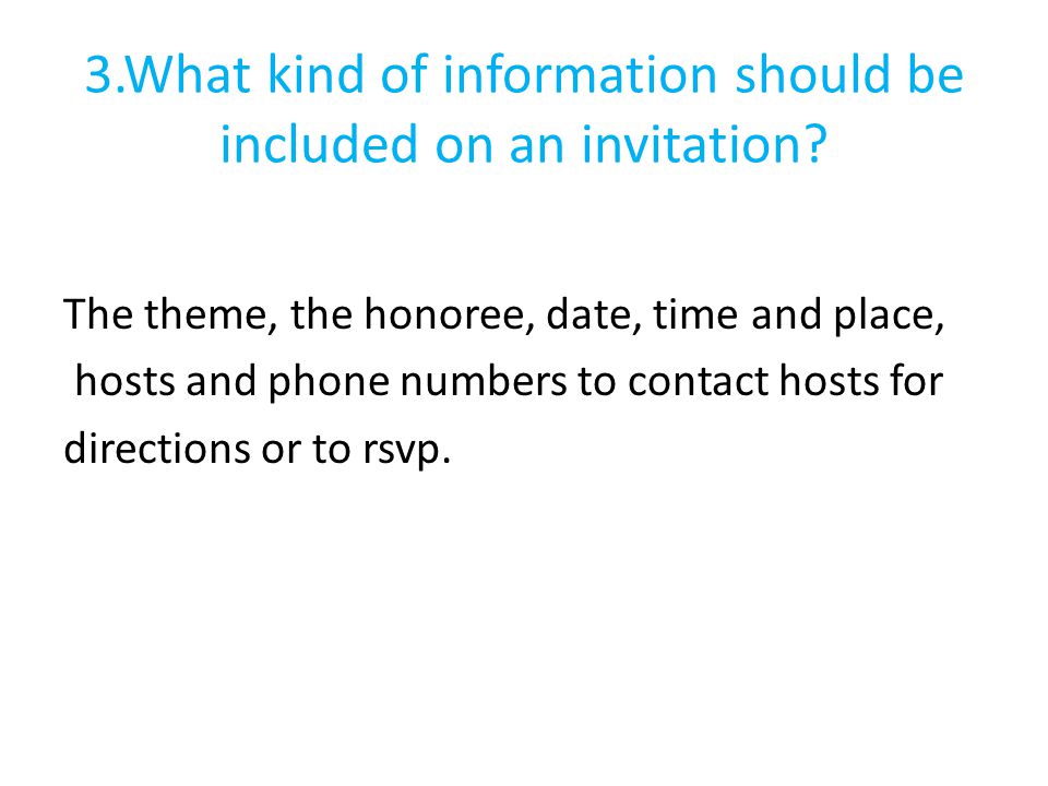 3.What kind of information should be included on an invitation.