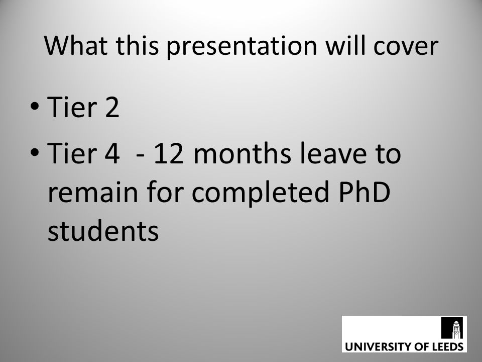 What this presentation will cover Tier 2 Tier months leave to remain for completed PhD students