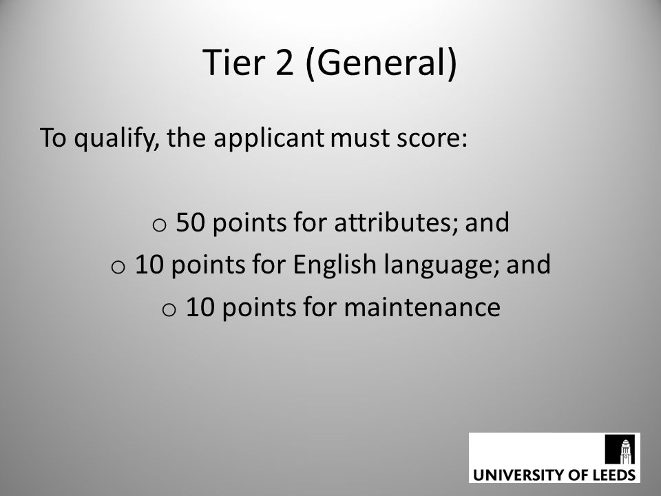 Tier 2 (General) To qualify, the applicant must score: o 50 points for attributes; and o 10 points for English language; and o 10 points for maintenance