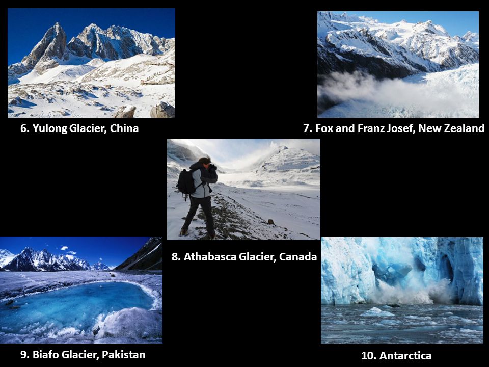 6. Yulong Glacier, China7. Fox and Franz Josef, New Zealand 8.